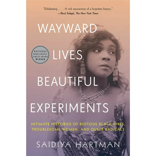 Wayward Lives, Beautiful Experiments: Intimate Histories of Riotous Black Girls, Troublesome Women, and Queer Radicals